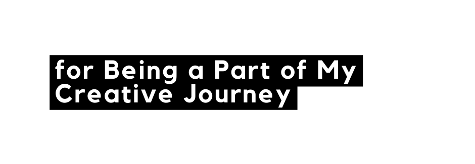 for Being a Part of My Creative Journey